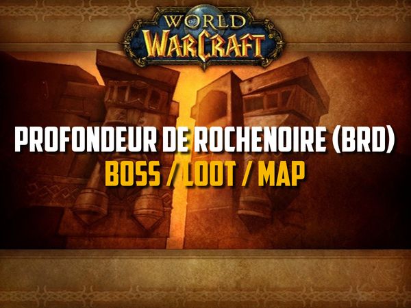 Guide des Profondeurs de Rochenoire sur WoW Classic (Boss, Loot, Map)