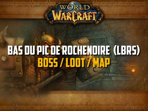 Guide du Bas du Pic Rochenoire sur WoW Classic (Boss, Loot, Map)